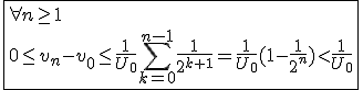 3$\fbox{\forall n\ge1\\0\le v_n-v_0\le\frac{1}{U_0}\Bigsum_{k=0}^{n-1}\frac{1}{2^{k+1}}=\frac{1}{U_0}(1-\frac{1}{2^n})<\frac{1}{U_0}}